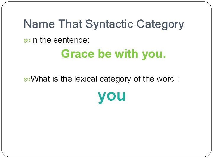 Name That Syntactic Category In the sentence: Grace be with you. What is the