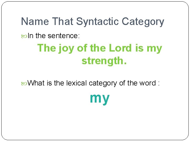 Name That Syntactic Category In the sentence: The joy of the Lord is my