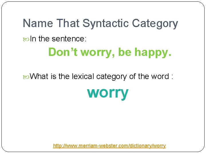 Name That Syntactic Category In the sentence: Don’t worry, be happy. What is the