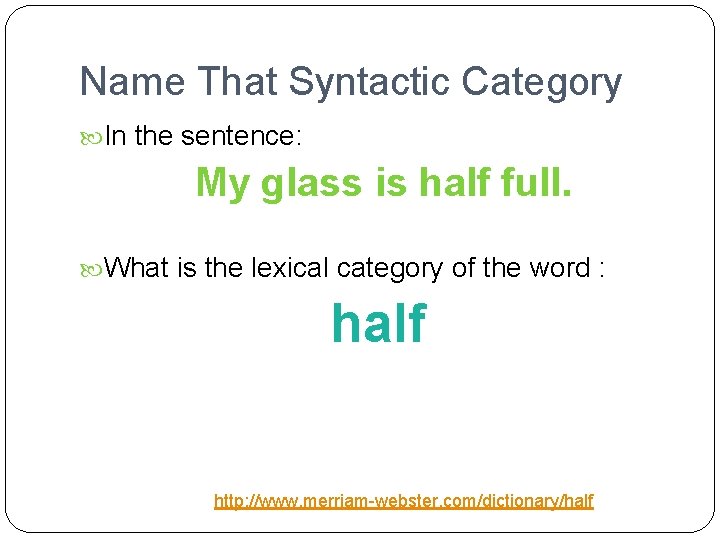 Name That Syntactic Category In the sentence: My glass is half full. What is