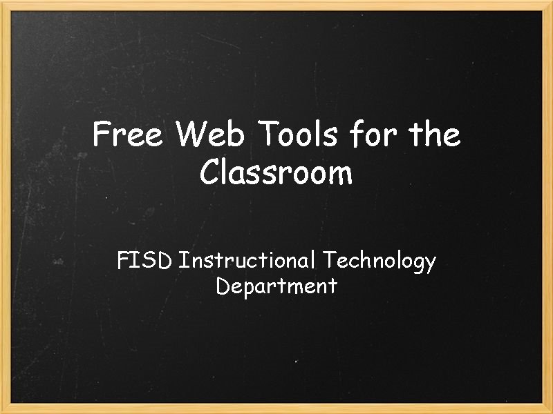 Free Web Tools for the Classroom FISD Instructional Technology Department 