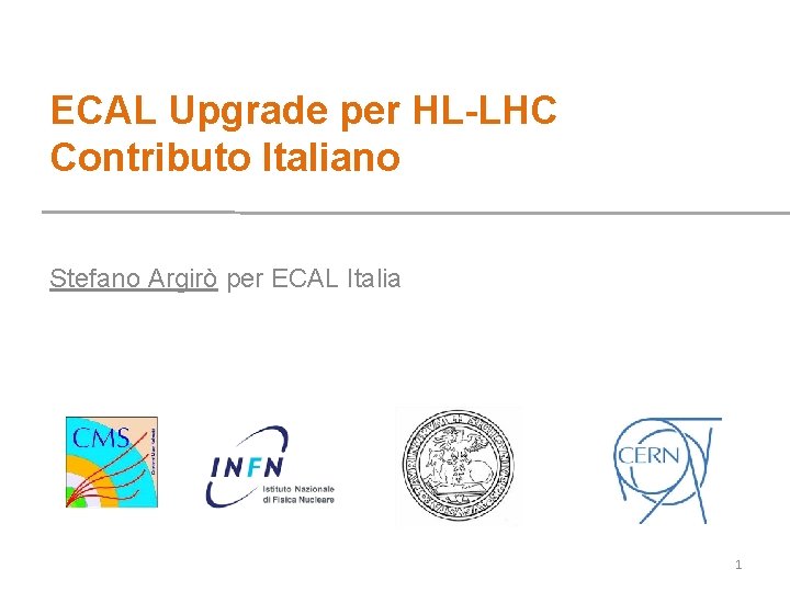 ECAL Upgrade per HL-LHC Contributo Italiano Stefano Argirò per ECAL Italia 1 