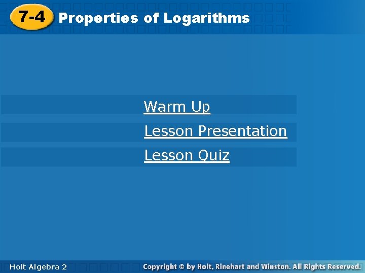 of. Logarithms 7 -4 Properties of Warm Up Lesson Presentation Lesson Quiz Holt Algebra