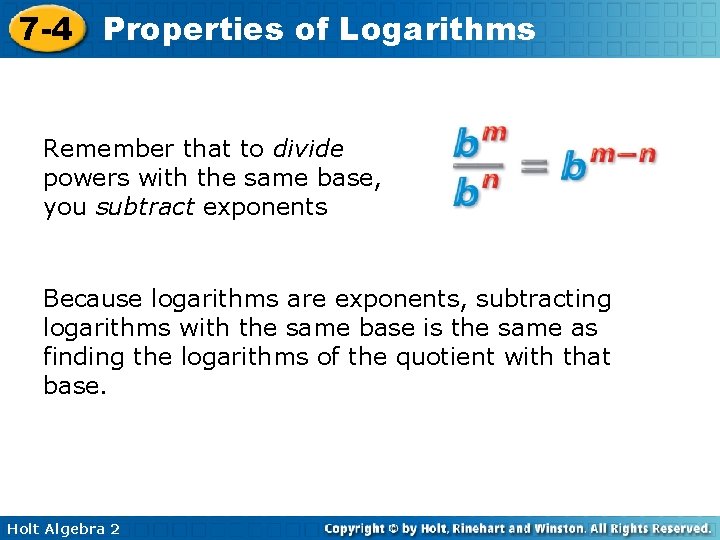 7 -4 Properties of Logarithms Remember that to divide powers with the same base,