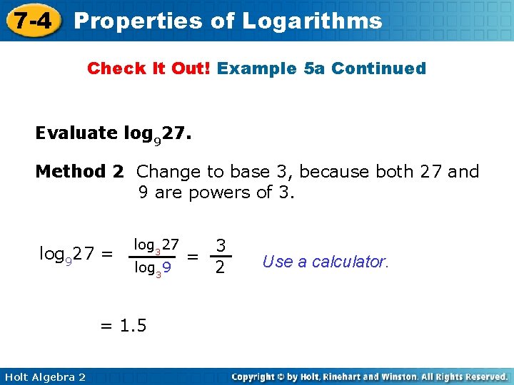 7 -4 Properties of Logarithms Check It Out! Example 5 a Continued Evaluate log