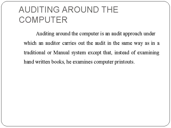 AUDITING AROUND THE COMPUTER Auditing around the computer is an audit approach under which