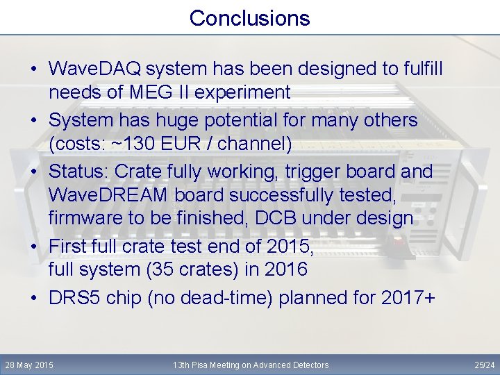 Conclusions • Wave. DAQ system has been designed to fulfill needs of MEG II