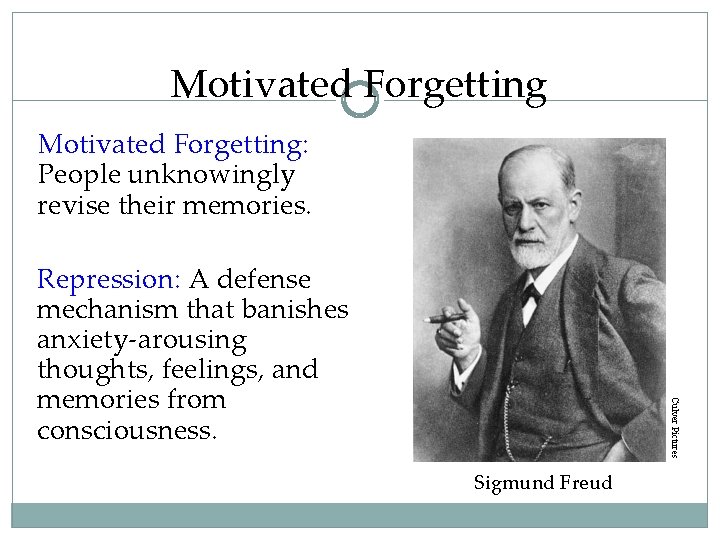 Motivated Forgetting: People unknowingly revise their memories. Culver Pictures Repression: A defense mechanism that