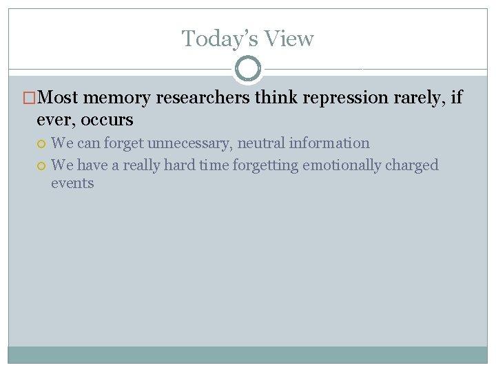 Today’s View �Most memory researchers think repression rarely, if ever, occurs We can forget