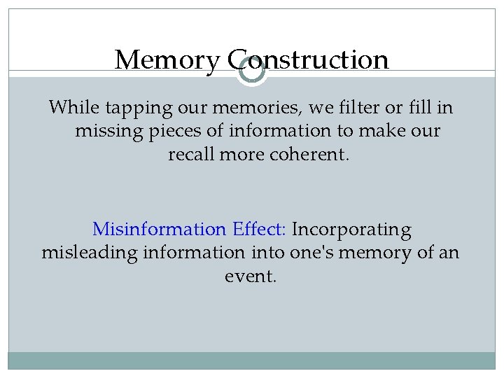 Memory Construction While tapping our memories, we filter or fill in missing pieces of