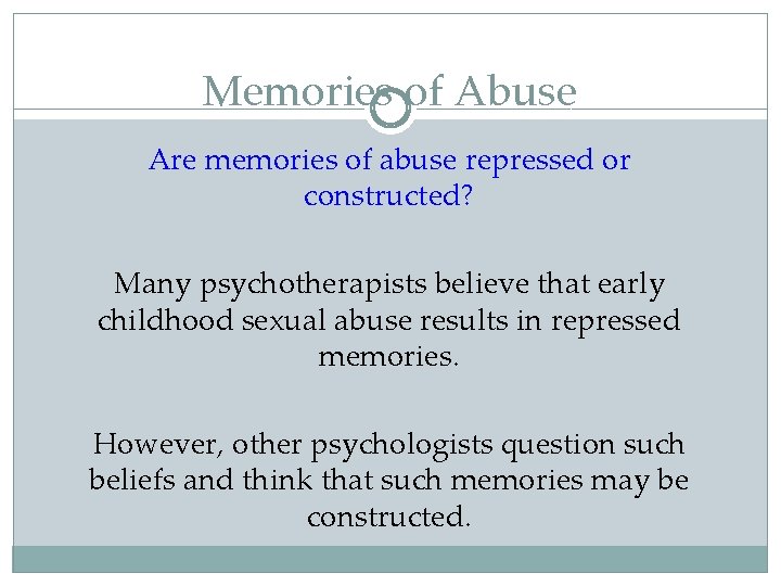 Memories of Abuse Are memories of abuse repressed or constructed? Many psychotherapists believe that