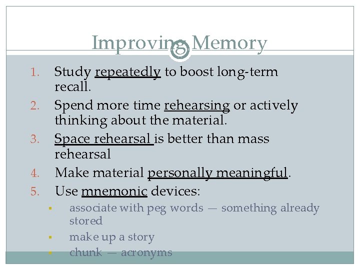 Improving Memory Study repeatedly to boost long-term recall. Spend more time rehearsing or actively