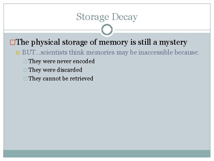 Storage Decay �The physical storage of memory is still a mystery BUT…scientists think memories