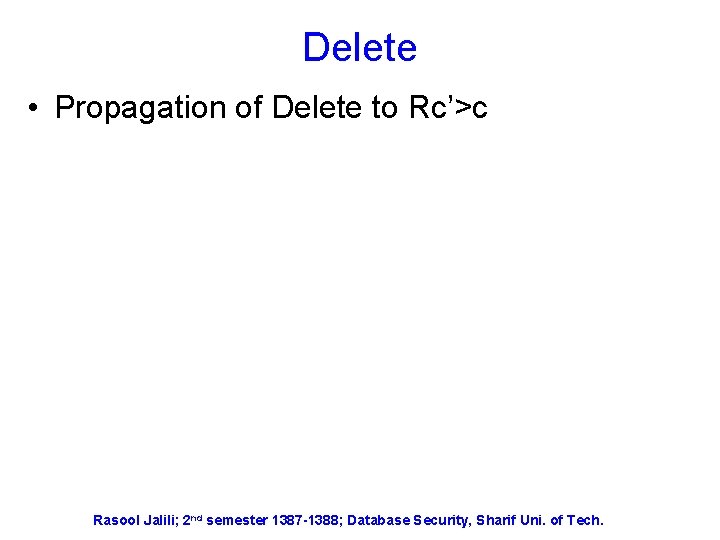 Delete • Propagation of Delete to Rc’>c Rasool Jalili; 2 nd semester 1387 -1388;