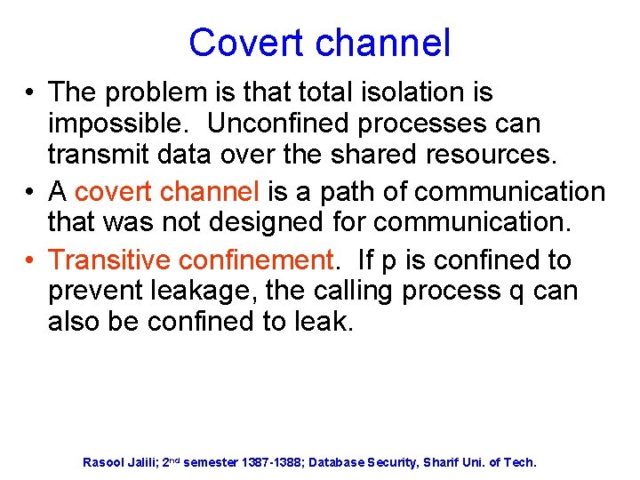 Covert channel • The problem is that total isolation is impossible. Unconfined processes can