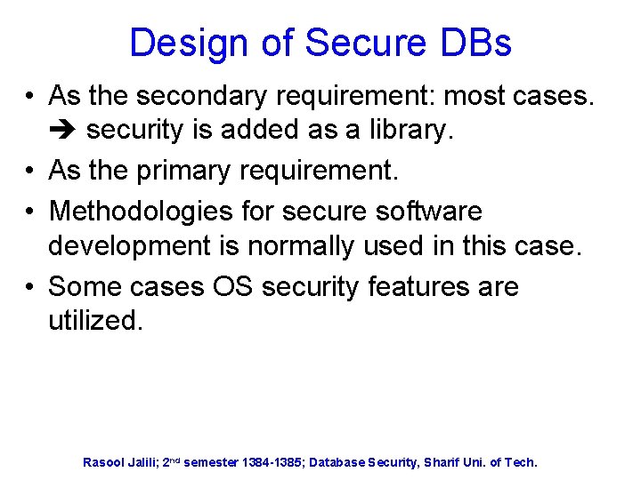 Design of Secure DBs • As the secondary requirement: most cases. security is added