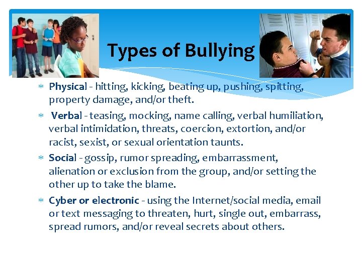 Types of Bullying Physical - hitting, kicking, beating up, pushing, spitting, property damage, and/or