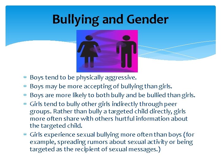 Bullying and Gender Boys tend to be physically aggressive. Boys may be more accepting
