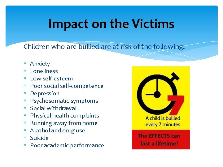 Impact on the Victims Children who are bullied are at risk of the following: