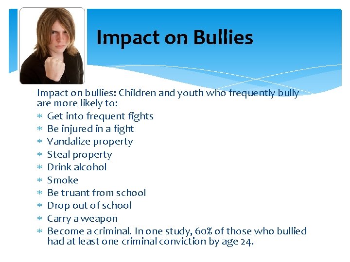 Impact on Bullies Impact on bullies: Children and youth who frequently bully are more