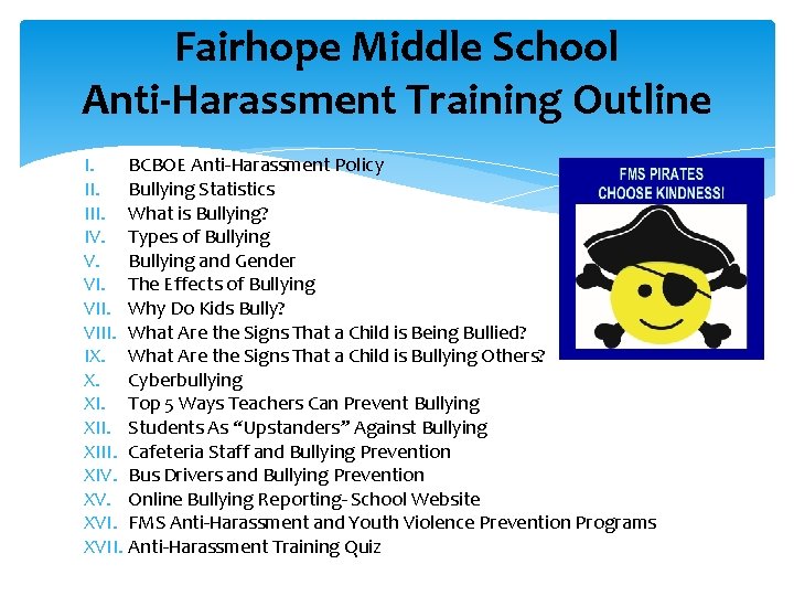 Fairhope Middle School Anti-Harassment Training Outline I. BCBOE Anti-Harassment Policy II. Bullying Statistics III.