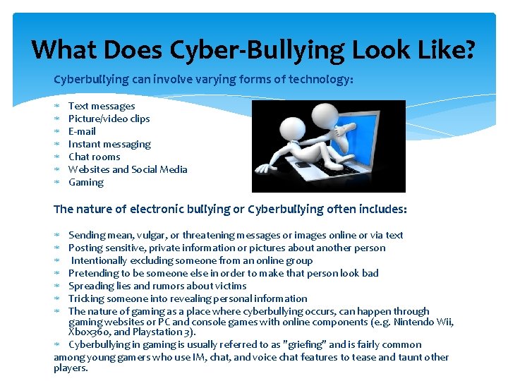 What Does Cyber-Bullying Look Like? Cyberbullying can involve varying forms of technology: Text messages