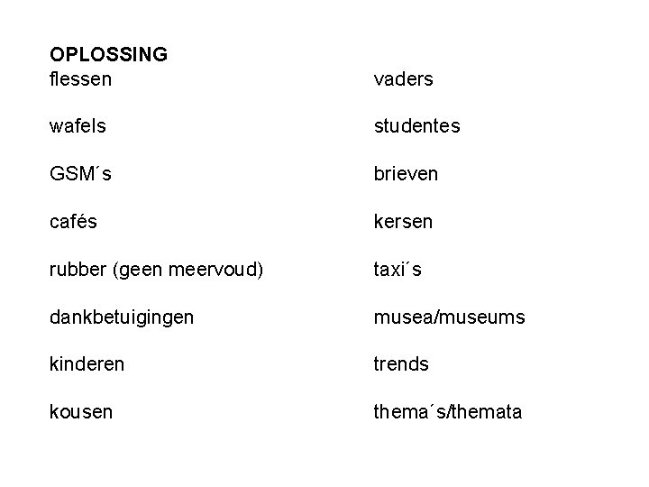 OPLOSSING flessen vaders wafels studentes GSM´s brieven cafés kersen rubber (geen meervoud) taxi´s dankbetuigingen