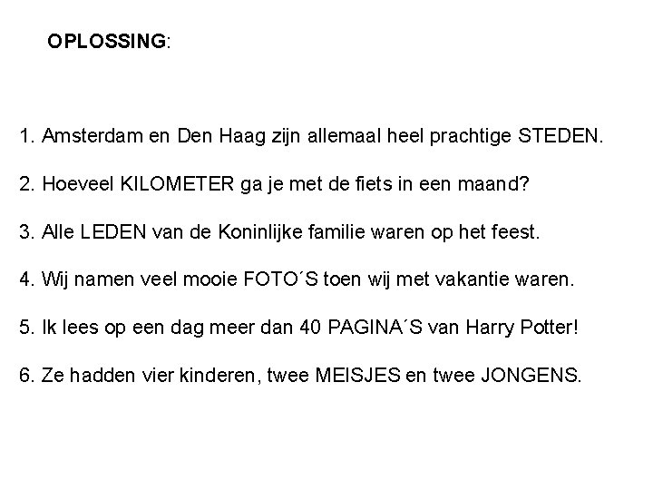 OPLOSSING: 1. Amsterdam en Den Haag zijn allemaal heel prachtige STEDEN. 2. Hoeveel KILOMETER