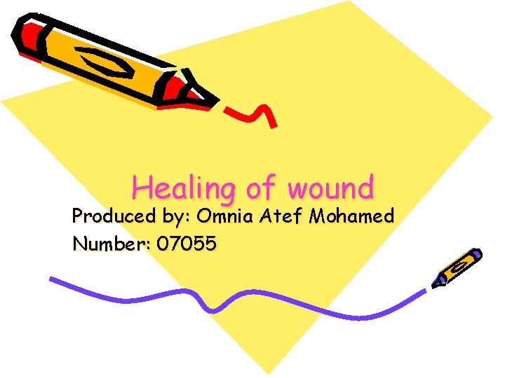 Healing of wound Produced by: Omnia Atef Mohamed Number: 07055 