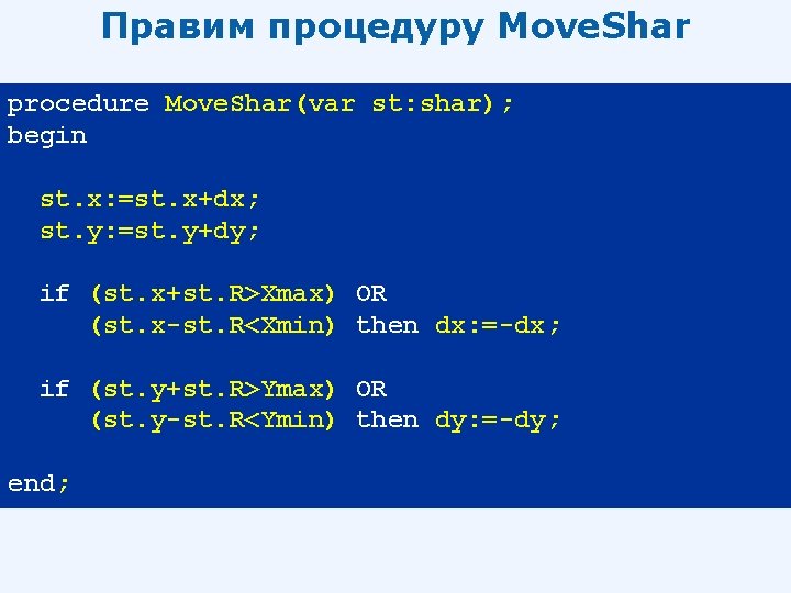 Правим процедуру Move. Shar procedure Move. Shar(var st: shar); begin st. x: =st. x+dx;