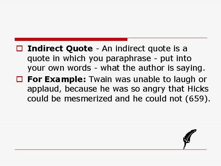 o Indirect Quote - An indirect quote is a quote in which you paraphrase