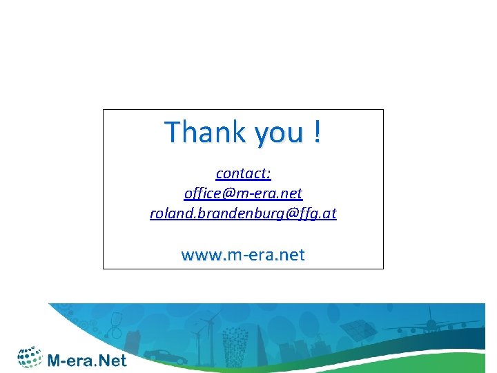 Thank you ! contact: office@m-era. net roland. brandenburg@ffg. at www. m-era. net 