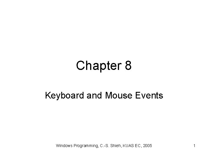 Chapter 8 Keyboard and Mouse Events Windows Programming, C. -S. Shieh, KUAS EC, 2005