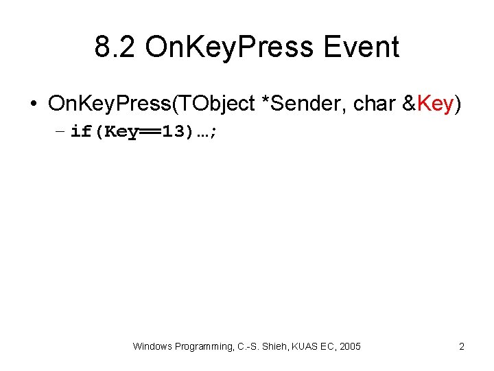 8. 2 On. Key. Press Event • On. Key. Press(TObject *Sender, char &Key) –