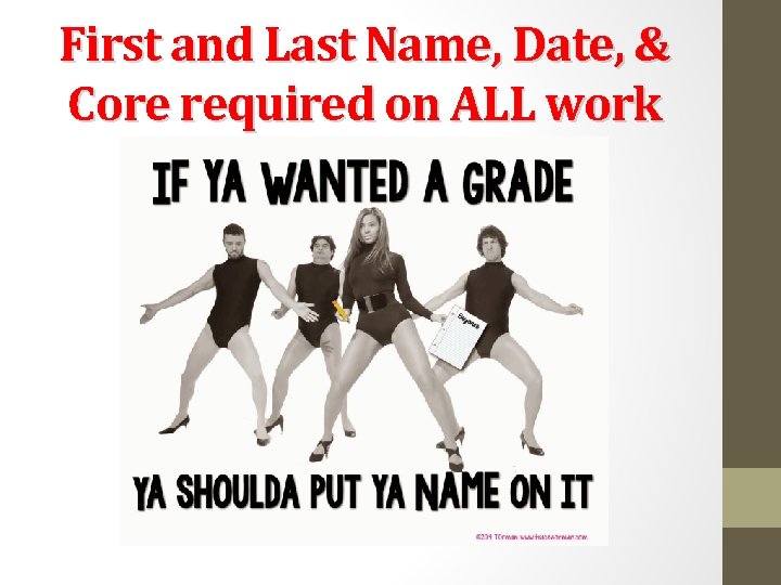 First and Last Name, Date, & Core required on ALL work 