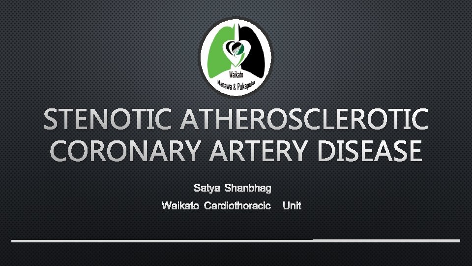 STENOTIC ATHEROSCLEROTIC CORONARY ARTERY DISEASE SATYA SHANBHAG WAIKATO CARDIOTHORACIC UNIT 