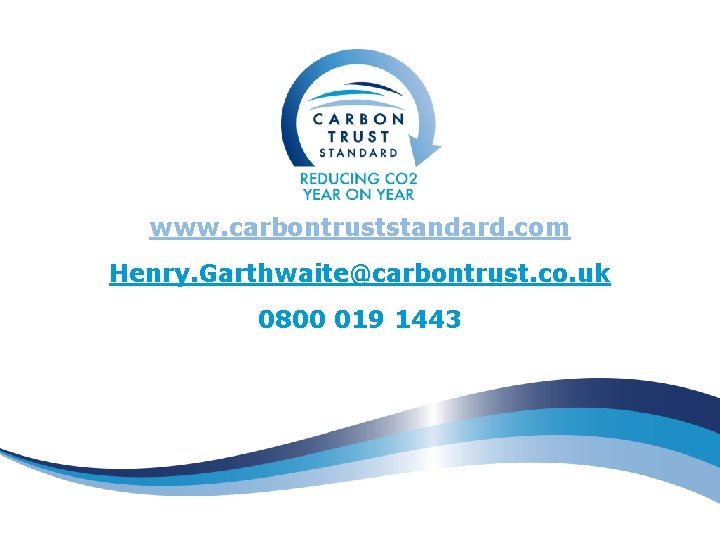 www. carbontruststandard. com Henry. Garthwaite@carbontrust. co. uk 0800 019 1443 