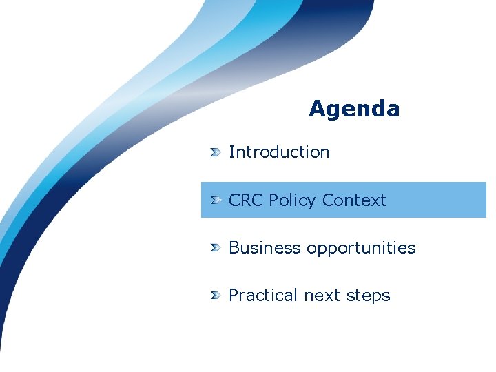 Agenda Introduction CRC Policy Context Business opportunities Practical next steps 