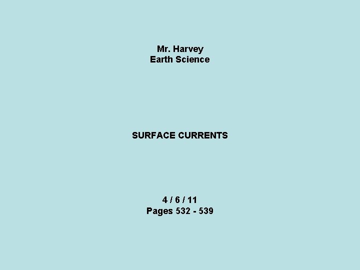 Mr. Harvey Earth Science SURFACE CURRENTS 4 / 6 / 11 Pages 532 -