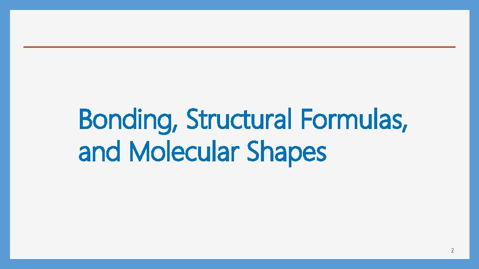 Bonding, Structural Formulas, and Molecular Shapes 2 