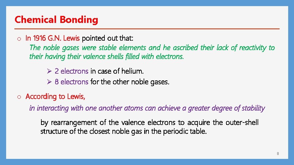 Chemical Bonding o In 1916 G. N. Lewis pointed out that: The noble gases