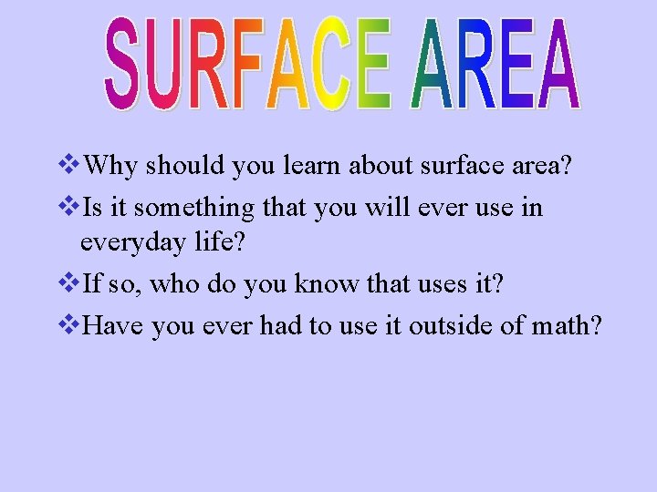 v. Why should you learn about surface area? v. Is it something that you
