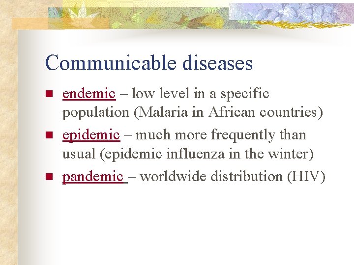 Communicable diseases n n n endemic – low level in a specific population (Malaria