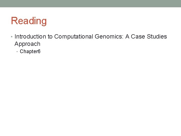 Reading • Introduction to Computational Genomics: A Case Studies Approach • Chapter 6 Reading • Introduction to Computational Genomics: A Case Studies Approach • Chapter 6
