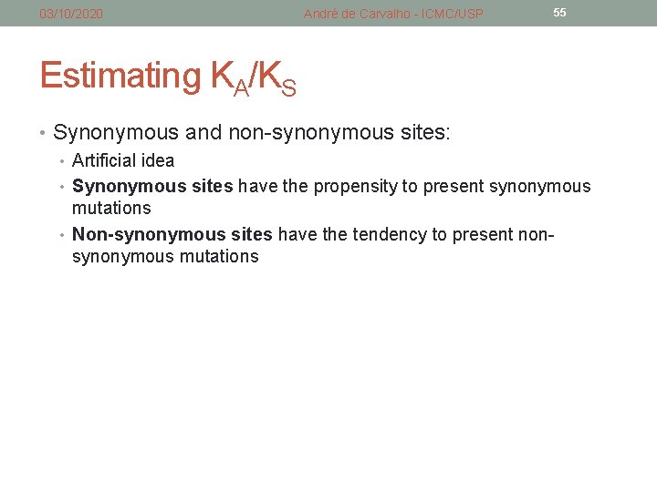03/10/2020 André de Carvalho - ICMC/USP 55 Estimating KA/KS • Synonymous and non-synonymous sites: 03/10/2020 André de Carvalho - ICMC/USP 55 Estimating KA/KS • Synonymous and non-synonymous sites: