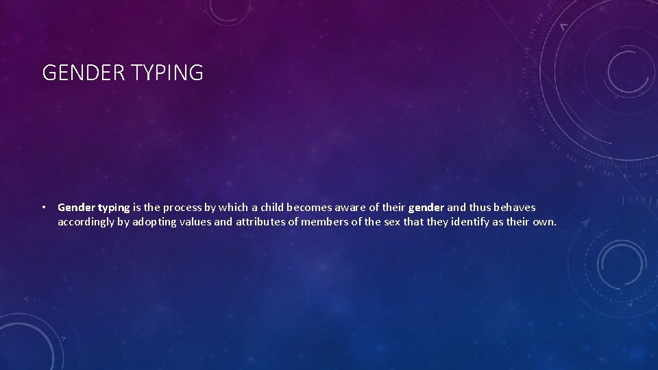 GENDER TYPING • Gender typing is the process by which a child becomes aware