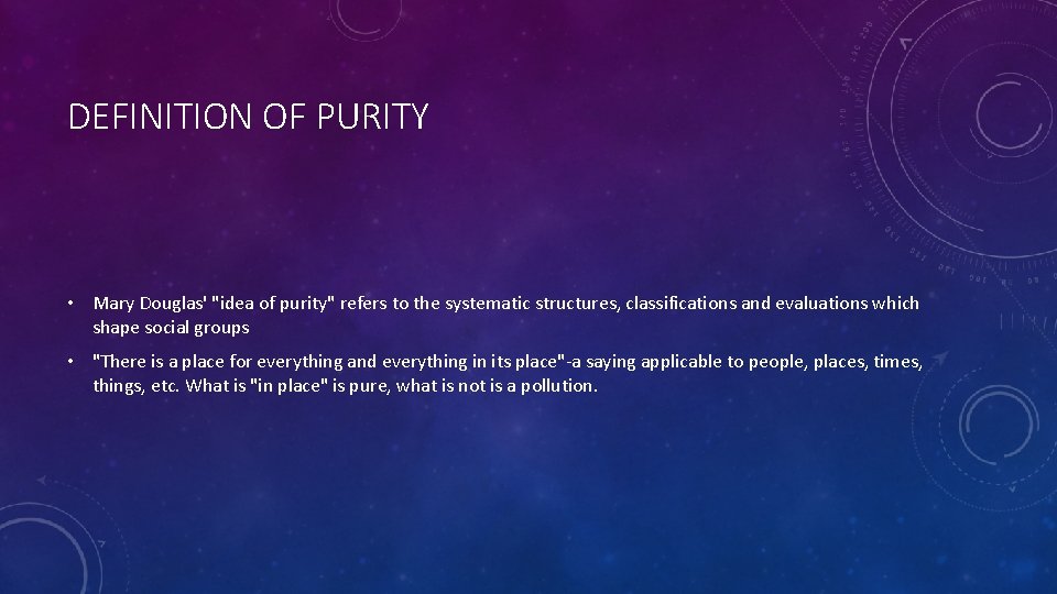 DEFINITION OF PURITY • Mary Douglas' "idea of purity" refers to the systematic structures,