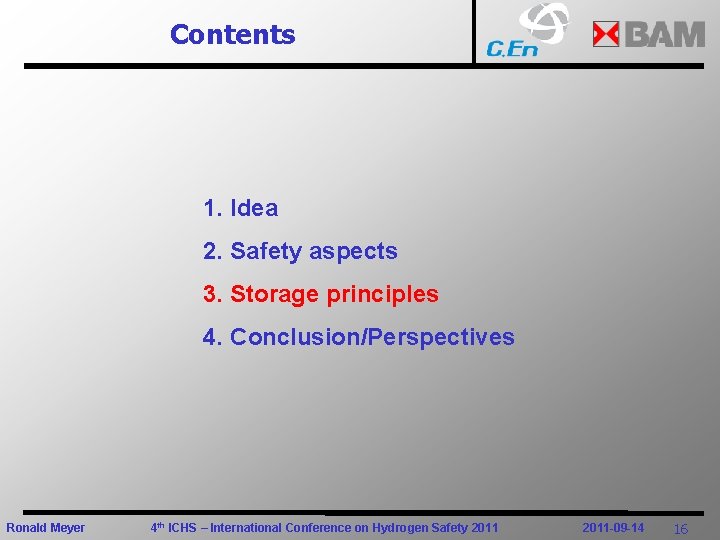 Contents 1. Idea 2. Safety aspects 3. Storage principles 4. Conclusion/Perspectives Ronald Meyer 4