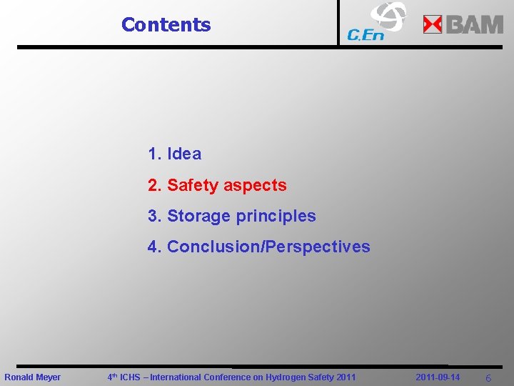 Contents 1. Idea 2. Safety aspects 3. Storage principles 4. Conclusion/Perspectives Ronald Meyer 4