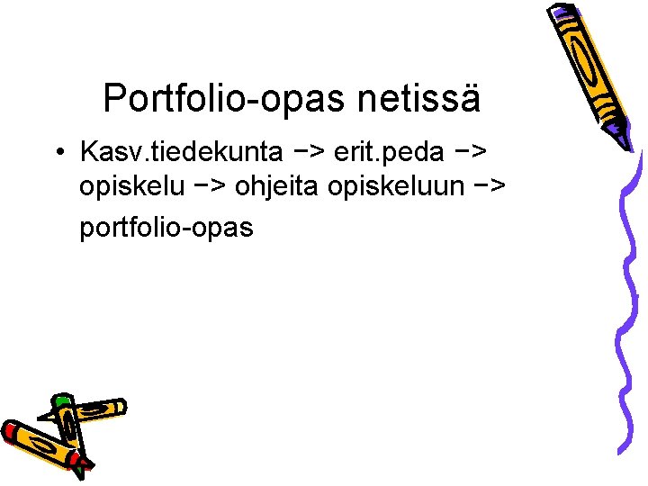 Portfolio-opas netissä • Kasv. tiedekunta −> erit. peda −> opiskelu −> ohjeita opiskeluun −>